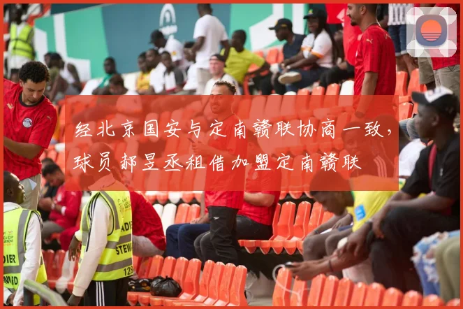 经北京国安与定南赣联协商一致，球员郝昱丞租借加盟定南赣联