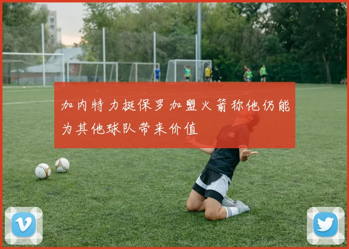 加内特力挺保罗加盟火箭称他仍能为其他球队带来价值