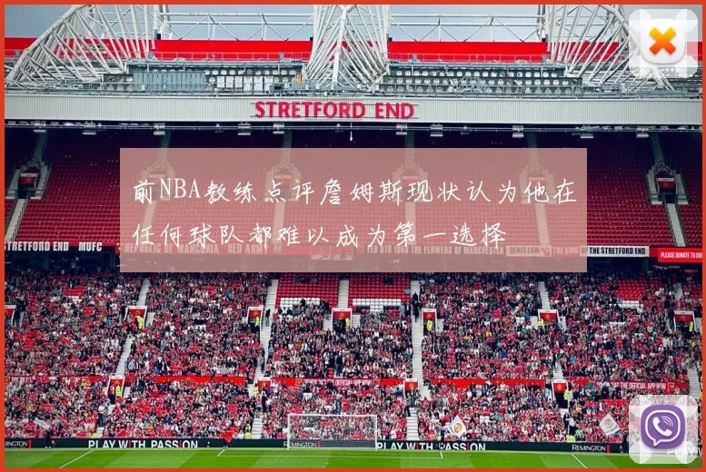 前NBA教练点评詹姆斯现状认为他在任何球队都难以成为第一选择